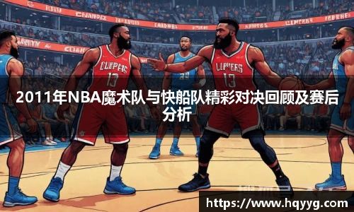 best3652011年NBA魔术队与快船队精彩对决回顾及赛后分析
