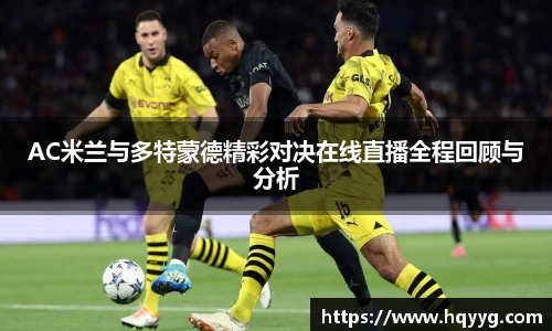 AC米兰与多特蒙德精彩对决在线直播全程回顾与分析